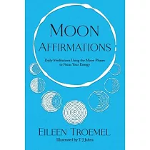 Moon Affirmations： Daily Meditations Using the Moon Phase to Focus Your Energy