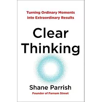 Clear Thinking： Turning Ordinary Moments Into Extraordinary Results