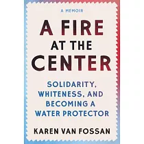 A Fire at the Center： Collective Liberation and the Uneasy Question of Whiteness， a Water Protector’s Memoir