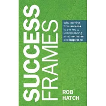 Success Frames： Why Learning from Success Is the Key to Understanding What Motivates and Inspires Us