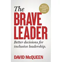 The Brave Leader： More Courage. Less Fear. Better Decisions for Inclusive Leadership.