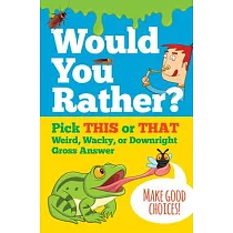 Would You Rather?： Pick This or That Weird， Wacky， or Downright Gross Answer
