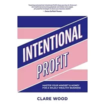 Intentional Profit： Master Your Mindset & Money for a Wildly Wealthy Business