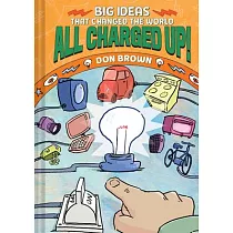 All Charged Up!： Big Ideas That Changed the World #5