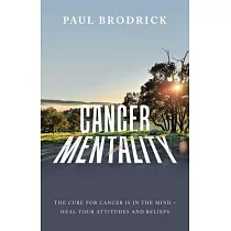 Cancer Mentality： The Cure for Cancer Is in the Mind ─ Heal Your Attitudes and Beliefs