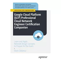 Google Cloud Platform (Gcp) Professional Cloud Network Engineer Certification Companion： Learn and Apply Network Design Concepts to Prepare for the Ex