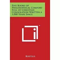 Five Books of Philosophical Comfort Full of Christian Consolation Written a 1，000 Years Since