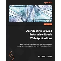 Architecting Vue.js 3 Enterprise─Ready Web Applications： Build and deliver scalable and high─performance， enterprise─ready applications with Vue and J