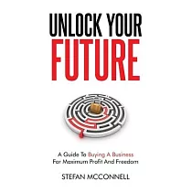 Unlock Your Future： A Guide to Buying a Business for Maximum Profit and Freedom