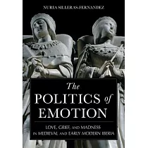 The Politics of Emotion： Love， Grief， and Madness in Medieval and Early Modern Iberia