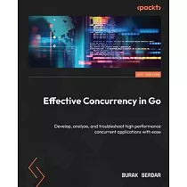 Effective Concurrency in Go： Develop， analyze， and troubleshoot high performance concurrent applications with ease