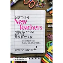 Everything New Teachers Need to Know But Are Afraid to Ask： An Honest Guide to the Nuts and Bolts of Your First Job