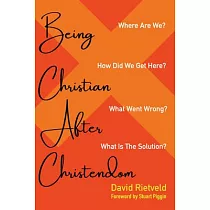 Being Christian After Christendom： Where Are We? How Did We Get Here? What Went Wrong? What Is the Solution?