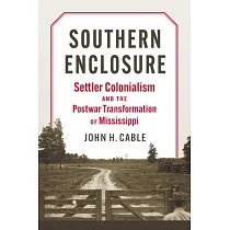Southern Enclosure： Settler Colonialism and the Postwar Transformation of Mississippi