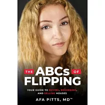 The ABCs of Flipping： Your Guide to Buying， Rehabbing， and Selling Houses