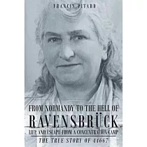From Normandy To The Hell Of Ravensbruck Life and Escape from a Concentration Camp： The True Story of 44667
