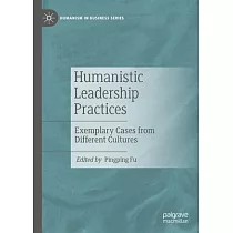 Humanistic Leadership Practices： Exemplary Cases from Different Cultures