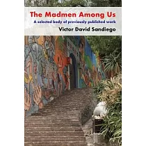 The Madmen Among Us： A selected body of previously published work