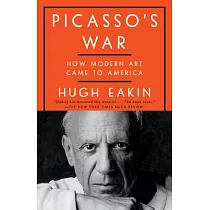 Picasso’s War： How Modern Art Came to America