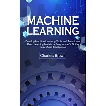Machine Learning： Develop Machine Learning Tools and Techniques (Deep Learning Models a Programmer’s Guide to Artificial Intelligence)