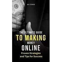 The Ultimate Guide to Making Money Online： Proven Strategies and Tips for Success