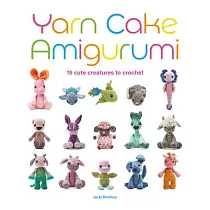 Yarn Cake Amigurumi： 15 Cute Creatures to Crochet