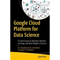 Google Cloud Platform for Data Science： A Crash Course on Big Data， Machine Learning， and Data Analytics Services