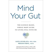 Mind Your Gut： The Whole─Body， Science─Based Guide to Living with Ibs