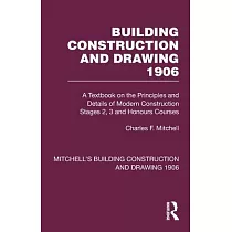 Building Construction and Drawing 1906： A Textbook on the Principles and Details of Modern Construction Stages 2， 3 and Honours Courses