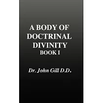 A Body of Doctrinal Divinity， Book 1， Dr. John Gill. D.D.