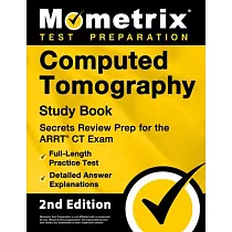 Computed Tomography Study Book ─ Secrets Review Prep for the Arrt CT Exam， Full─Length Practice Test， Detailed Answer Explanations： [2nd Edition]