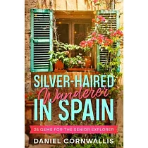 Silver─Haired Wanderer in Spain： 25 Gems for the Senior Explorer