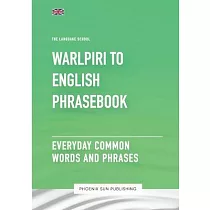 Warlpiri To English Phrasebook ─ Everyday Common Words And Phrases