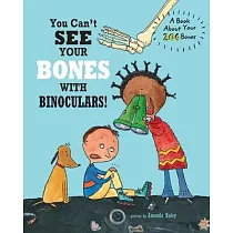 You Can’t See Your Bones With Binoculars： A Book About Your 206 Bones