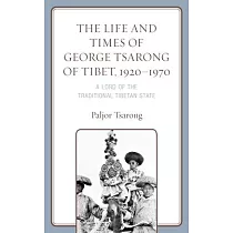 The Life and Times of George Tsarong of Tibet， 1920─1970： A Lord of the Traditional Tibetan State