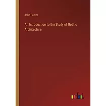 An Introduction to the Study of Gothic Architecture
