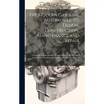 The Modern Gasoline Automobile， Its Design， Construction， Maintenance and Repair： A Practical， Comprehensive Treatise Defining All Principles Pertaini