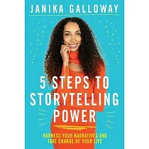 5 Steps to Storytelling Power： Harness Your Narratives and Take Charge of Your Life