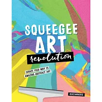Squeegee Art Revolution： Scrape Your Way to Amazing Abstract Art
