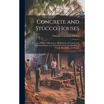 Concrete and Stucco Houses： The Use of Plastic Materials in the Building of Country and Suburban Houses in a Manner to Insure the Qualities of Fit