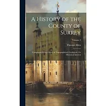 A History of the County of Surrey： Comprising Every Object of Topographical， Geological， Or Historical Interest; Volume 2
