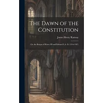 The Dawn of the Constitution： Or， the Reigns of Henry III and Edward I (A. D. 1216─1307)