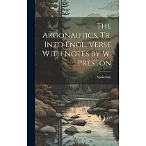 The Argonautics， Tr. Into Engl. Verse With Notes by W. Preston