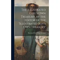 The Illustrated Girl’s Own Treasury， by the Editor of the ’illustrated Boy’s Own Treasury’
