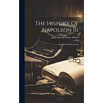 The History Of Napoleon Iii： Emperor Of The French