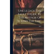 Uncle Jack The Fault Killer， By The Author Of ’round The Fire’