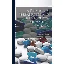 A Treatise on Therapeutics， and Pharmacology， or Materia Medica; Volume 1