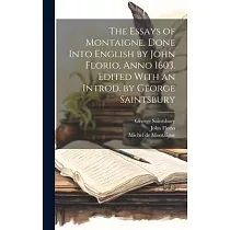 The Essays of Montaigne. Done Into English by John Florio， Anno 1603. Edited With an Introd. by George Saintsbury