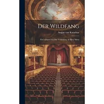 Der Wildfang： Ein Lustspiel Für Die Verdauung， In Drey Akten