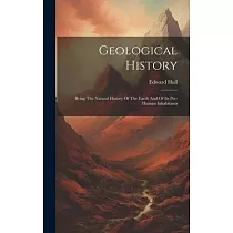 Geological History： Being The Natural History Of The Earth And Of Its Pre─human Inhabitants